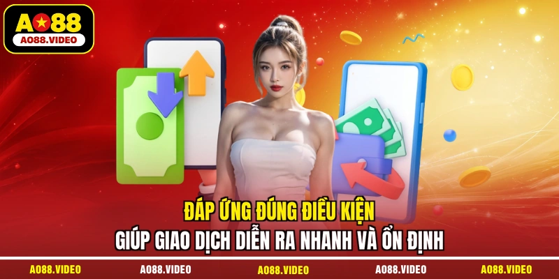 Đáp ứng đúng điều kiện giúp giao dịch diễn ra nhanh và ổn định