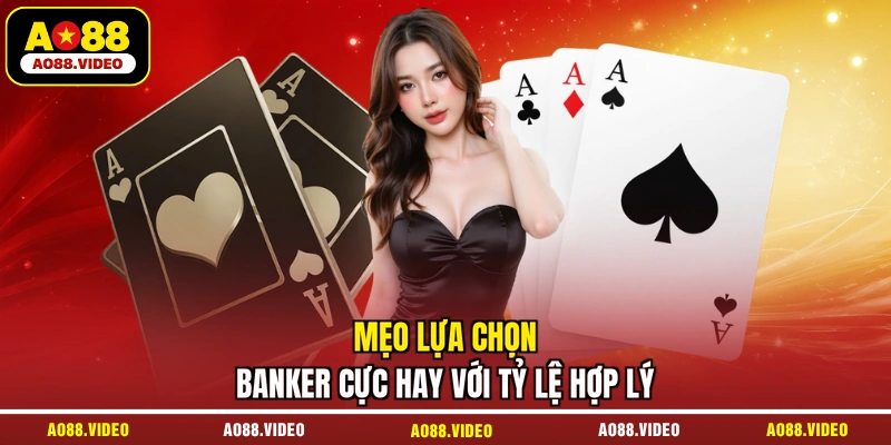 Mẹo lựa chọn Banker cực hay với tỷ lệ hợp lý